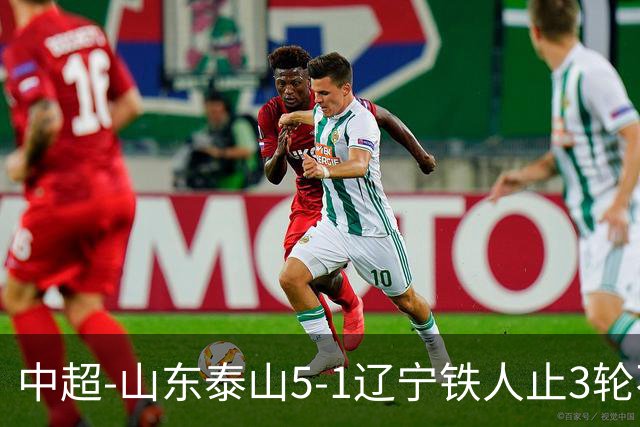 中超-山东泰山5-1辽宁铁人止3轮不胜暂升第四 泽卡2射1传瓦科双响